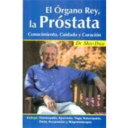 El organo rey, la prostate / King Gland, Prostate: Conocimiento, cuidado y curacion / Know, care & cure by Dua, Shiv, Dr., 9786074571738