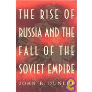The Rise of Russia and the Fall of the Soviet Empire by Dunlop, John B., 9780691001739