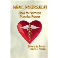 Heal Yourself! How to Harness Placebo Power by Potter, Beverly A.; Estren, Mark James, 9781579511739