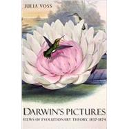 Darwin's Pictures : Views of Evolutionary Theory, 1837-1874 by Julia Voss; Translated by Lori Lantz, 9780300141740
