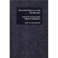 Putting Trust in the US Budget: Federal Trust Funds and the Politics of Commitment by Eric M. Patashnik, 9780521771740