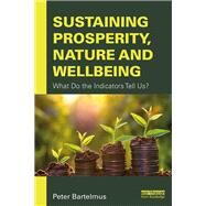 Sustaining Prosperity, Nature and Wellbeing: Indicators for Policy and Decision-making by Bartelmus,Peter, 9780815351740