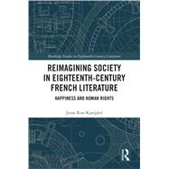Reimagining Society in 18th Century French Literature: Happiness and Human Rights by Ross Kjaergard; Jonas, 9781138611740