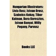 Hungarian Illustrators : Lvia Rusz, Istvn Orosz, Szabolcs Kkay, Tibor Kalman, Dra Keresztes, Istvan Banyai, Willy Pogany, Prvusz by , 9781156501740