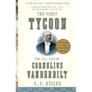 The First Tycoon The Epic Life of Cornelius Vanderbilt by STILES, T.J., 9781400031740