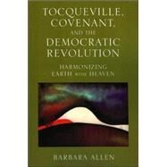 Tocqueville, Covenant, and the Democratic Revolution Harmonizing Earth with Heaven by Allen, Barbara, 9780739111741