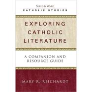 Exploring Catholic Literature A Companion and Resource Guide by Reichardt, Mary R., 9780742531741