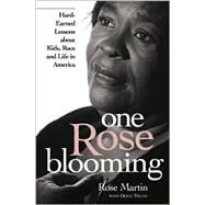 One Rose Blooming : Hard-Earned Lessons about Kids, Race, and Life in America by Martin, Rose; Truax, Doug, 9780970091741