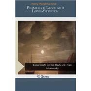 Primitive Love and Love-stories by Finck, Henry Theophilus, 9781503391741