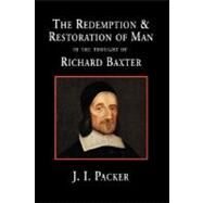The Redemption and Restoration of Man in the Thought of Richard Baxter by Packer, J. I., 9781573831741