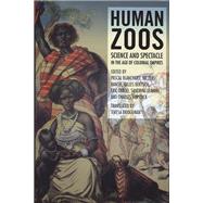 Human Zoos Science and Spectacle in the Age of Empire by Blanchard, Pascal; Bancel, Nicolas; Deroo, Eric; Lemaire, Sandrine, 9781846311741