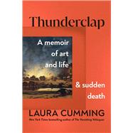 Thunderclap A Memoir of Art and Life and Sudden Death by Cumming, Laura, 9781982181741