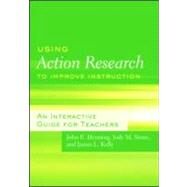 Using Action Research to Improve Instruction: An Interactive Guide for Teachers by Henning; John E., 9780415991742