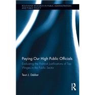 Paying Our High Public Officials: Evaluating the Political Justifications of Top Wages in the Public Sector by Dekker; Teun, 9781138901742