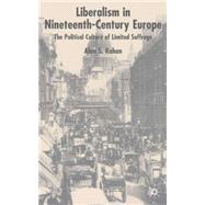 Liberalism in Nineteenth-Century Europe The Political Culture of Limited Suffrage by Kahan, Alan, 9781403911742