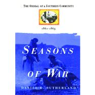 Seasons of War The Ordeal of a Southern Community 1861-1865 by Sutherland, Daniel E., 9781476731742