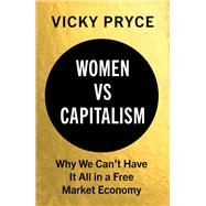 Women vs. Capitalism Why We Can't Have It All in a Free Market Economy by Pryce, Vicky, 9781787381742