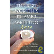 The Best Women's Travel Writing 2010 True Stories from Around the World by Griest, Stephanie Elizondo, 9781932361742
