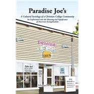 Paradise Joe's A Cultural Sociology of a Christian College Community An Exploration into the Meaning and Significance of American Evangelicalism by Sparks, Michael F., 9798350981742