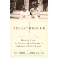 Breakthrough Elizabeth Hughes, the Discovery of Insulin, and the Making of a Medical Miracle by Cooper, Thea; Ainsberg, Arthur, 9780312611743