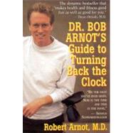 Dr. Bob Arnot's Guide to Turning Back the Clock by Arnot, Dr. Bob, 9780316051743