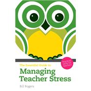 The Essential Guide to Managing Teacher Stress by Rogers, Bill, 9781408261743