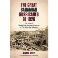 The Great Bahamian Hurricanes of 1926: The Story of Three of the Greatest Hurricanes to Ever Affect the Bahamas by Neely, Wayne, 9781440151743