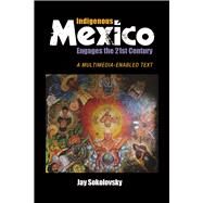 Indigenous Mexico Engages the 21st Century: A Multimedia-enabled Text by Sokolovsky,Jay, 9781629581743