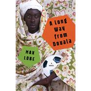 A Long Way from Douala A Novel by Lobe, Max; Schwartz, Ros, 9781635421743