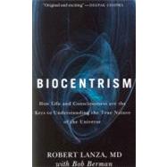 Biocentrism How Life and Consciousness are the Keys to Understanding the True Nature of the Universe by Lanza, Robert; Berman, Bob, 9781935251743