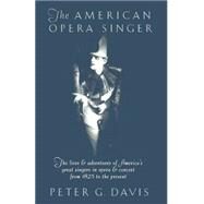 The American Opera Singer The lives & adventures of America's great singers in opera & concert from 1825 to the present by DAVIS, PETER G., 9780385421744