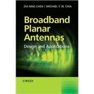 Broadband Planar Antennas Design and Applications by Chen, Zhi Ning; Chia, Michael Yan Wah, 9780470871744