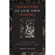 Monsters of Our Own Making : The Peculiar Pleasures of Fear by Warner, Marina, 9780813191744