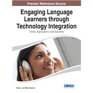 Engaging Language Learners Through Technology Integration: Theory, Applications, and Outcomes by Li, Shuai; Swanson, Peter, 9781466661745
