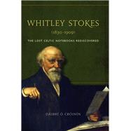 Whitley Stokes (1830-1909) The Lost Celtic Notebooks Rediscovered by Croinin, Daibhi O, 9781846821745