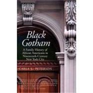 Black Gotham : A Family History of African Americans in Nineteenth-Century New York City by Peterson, Carla L., 9780300181746