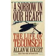 A Sorrow in Our Heart The Life of Tecumseh by ECKERT, ALLAN W., 9780553561746