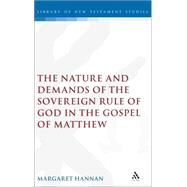 The Nature And Demands of the Sovereign Rule of God in the Gospel of Matthew by Hannan, Margaret, 9780567041746