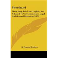 Shorthand : Made Easy, Brief and Legible, and Adapted to Correspondence, Legal and General Reporting (1871) by Renshaw, G. Pearson, 9781437181746