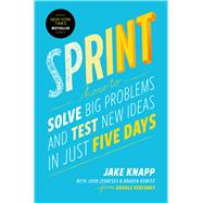Sprint How to Solve Big Problems and Test New Ideas in Just 5 Days by Knapp, Jake; Zeratsky, John; Kowitz, Braden, 9781501121746