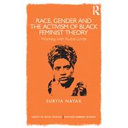 Race, Gender and the Activism of Black Feminist Theory: Working with Audre Lorde by Nayak; Suryia, 9781848721746