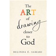 The Art of Drawing Closer to God by Samari, Belinda ., 9781973601746