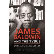 James Baldwin and the 1980s by Vogel, Joseph, 9780252041747