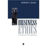 Business Ethics A Kantian Perspective by Bowie, Norman E., 9780631211747