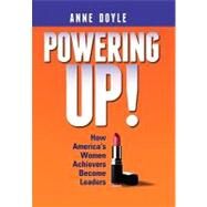 Powering Up: How America's Women Achievers Become Leaders by Doyle, Anne, 9781456811747
