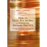 How to Value, Buy, or Sell a Financial Advisory Practice A Manual on Mergers, Acquisitions, and Transition Planning by Tibergien, Mark C.; Dahl, Owen, 9781576601747
