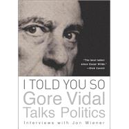 I Told You So: Gore Vidal Talks Politics Interviews with Jon Wiener by Vidal, Gore; Wiener, Jon, 9781619021747