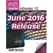 Adobe Indesign CC 2016: The Professional Portfolio Series by Against The Clock, 9781936201747