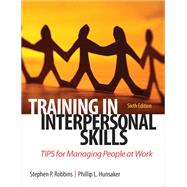 Training in Interpersonal Skills  TIPS for Managing People at Work by Robbins, Stephen P.; Hunsaker, Philip L., 9780132551748