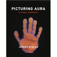 Picturing Aura A Visual Biography by Stolow, Jeremy, 9780262551748